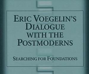 Eric Voegelin's Dialogue with the Postmoderns: Searching for Foundations