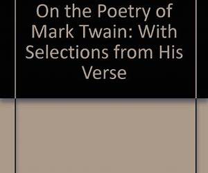 On the Poetry of Mark Twain With Selections from His Verse