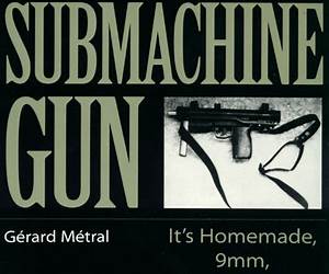 The Do-it-Yourself Submachine Gun: It's Homemade, 9mm, Lightweight, Durable-And It'll Never Be On Any Import Ban Lists!: It's Homemade, 9mm, Lightweight, ... and It'll Never Be on Any Import Ban Lists!